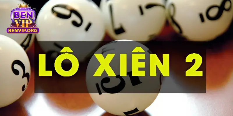 Lô xiên 2 và những cách đánh hiệu quả nhất dành cho anh em 2 Cách đánh lô xiên 2 cực hiệu quả tại benvip